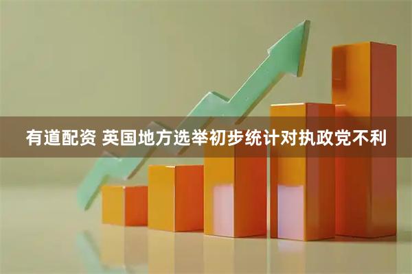有道配资 英国地方选举初步统计对执政党不利